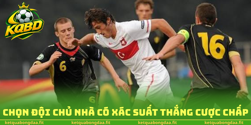Chọn đội chủ nhà có xác suất thắng cược chấp