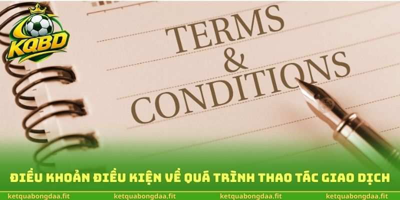 Điều khoản điều kiện về quá trình thao tác giao dịch