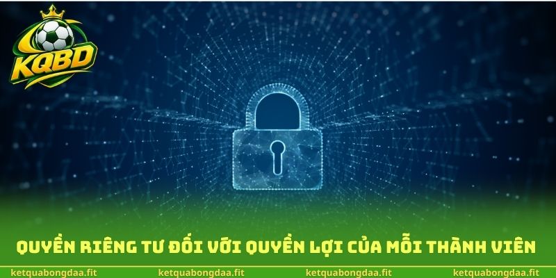 Quyền riêng tư đối với quyền lợi của mỗi thành viên 